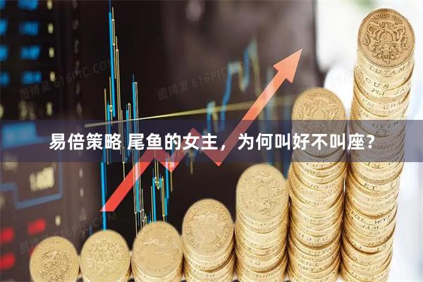 易倍策略 尾鱼的女主，为何叫好不叫座？